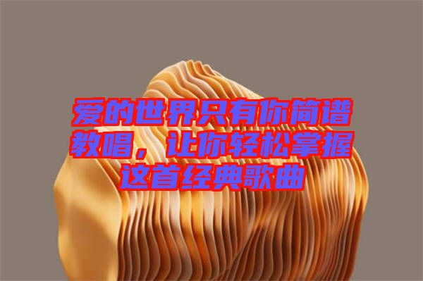 愛的世界只有你簡譜教唱,讓你輕松掌握這首經典歌曲