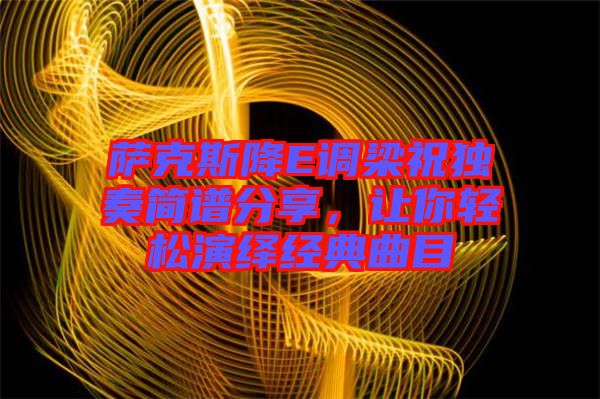 薩克斯降E調(diào)梁祝獨奏簡譜分享,讓你輕松演繹經(jīng)典曲目