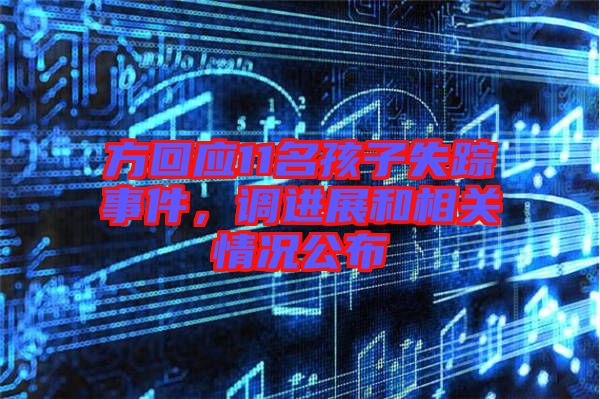 方回應11名孩子失蹤事件，調進展和相關情況公布