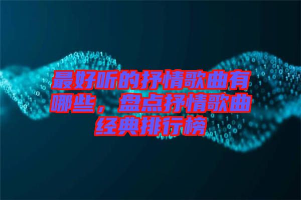 最好聽的抒情歌曲有哪些,盤點抒情歌曲經典排行榜
