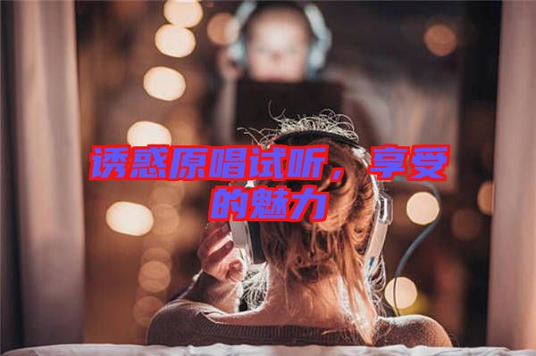 誘惑原唱試聽(tīng),享受的魅力