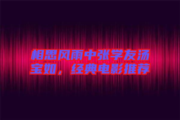 相思風雨中張學友湯寶如,經典電影推薦