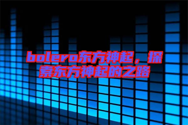 bolero東方神起，探索東方神起的之路