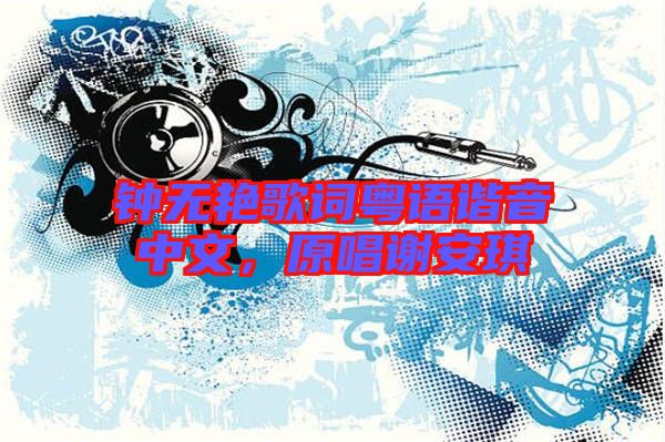 鐘無艷歌詞粵語諧音中文,原唱謝安琪