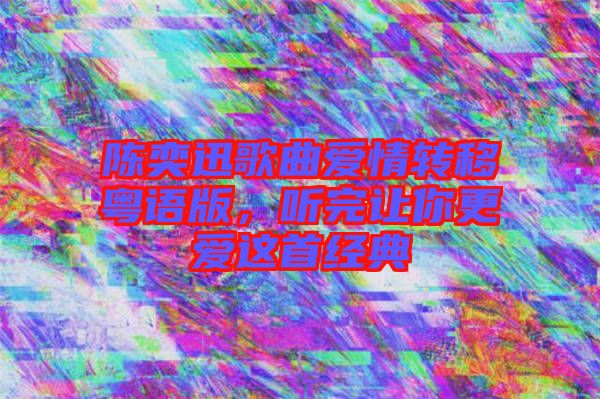 陳奕迅歌曲愛情轉(zhuǎn)移粵語版,聽完讓你更愛這首經(jīng)典