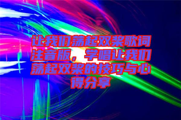 讓我們蕩起雙槳歌詞注音版,學(xué)唱讓我們蕩起雙槳的技巧與心得分享