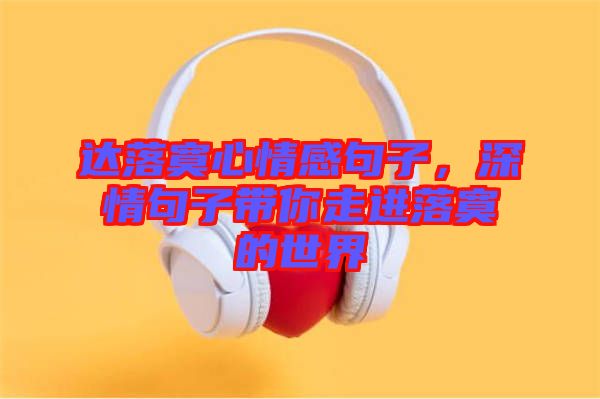 達落寞心情感句子,深情句子帶你走進落寞的世界