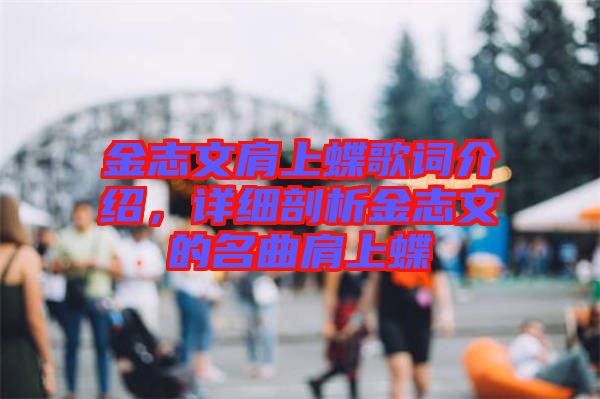 金志文肩上蝶歌詞介紹,詳細剖析金志文的名曲肩上蝶