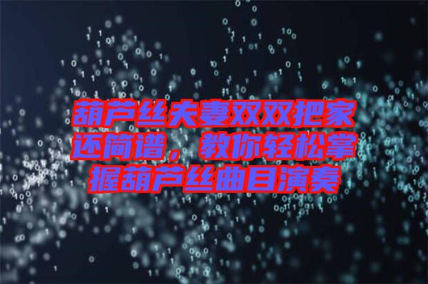 葫蘆絲夫妻雙雙把家還簡譜,教你輕松掌握葫蘆絲曲目演奏