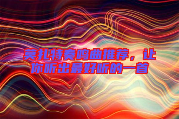 莫扎特奏鳴曲推薦，讓你聽出最好聽的一首