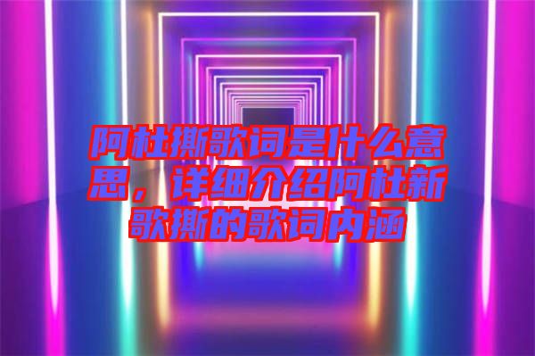 阿杜撕歌詞是什么意思,詳細介紹阿杜新歌撕的歌詞內涵