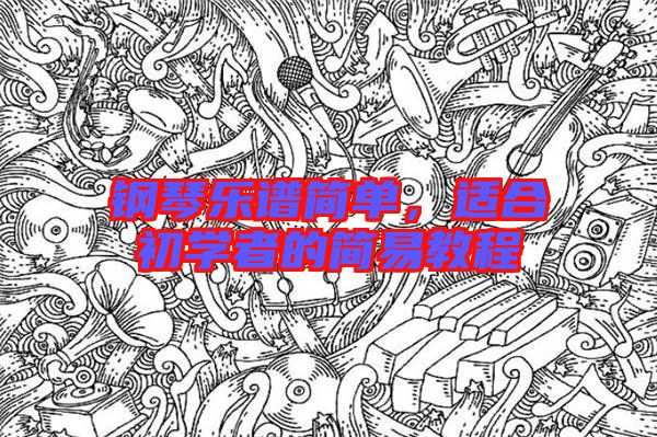 鋼琴樂譜簡單,適合初學(xué)者的簡易教程
