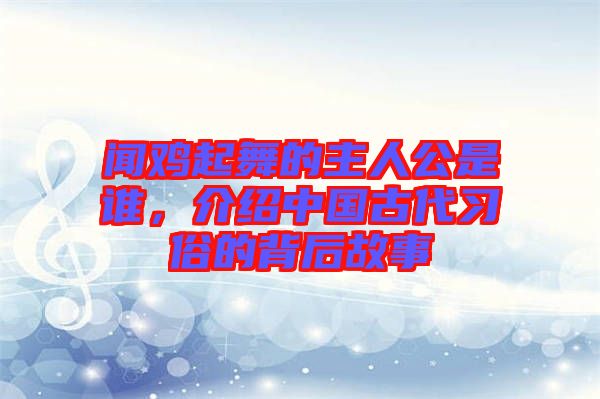 聞雞起舞的主人公是誰,介紹中國古代習俗的背后故事