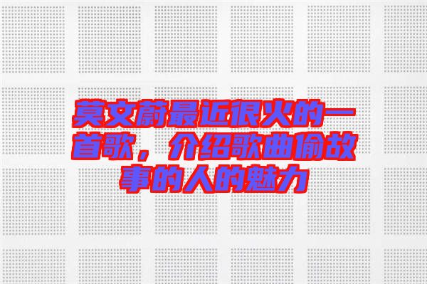 莫文蔚最近很火的一首歌,介紹歌曲偷故事的人的魅力