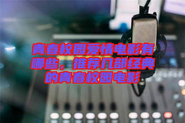 青春校園愛情電影有哪些,推薦幾部經典的青春校園電影