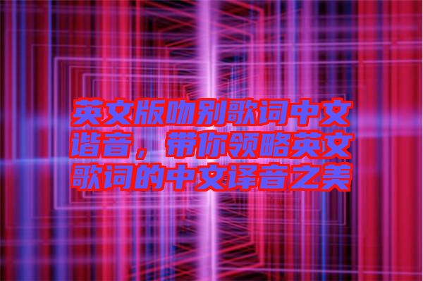 英文版吻別歌詞中文諧音,帶你領(lǐng)略英文歌詞的中文譯音之美