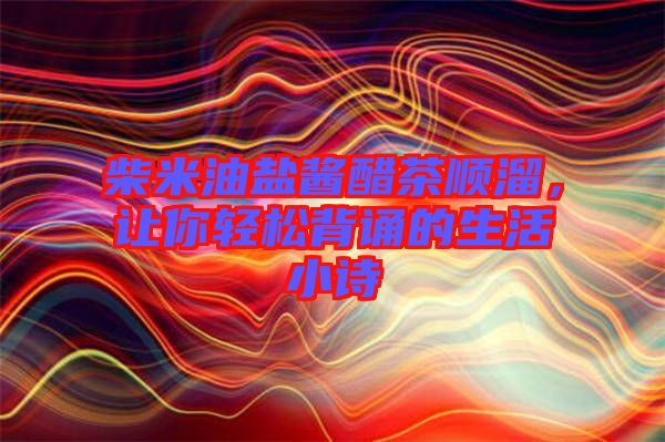 柴米油鹽醬醋茶順溜,讓你輕松背誦的生活小詩(shī)