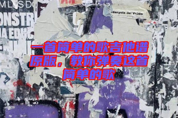 一首簡(jiǎn)單的歌吉他譜原版,教你彈奏這首簡(jiǎn)單的歌