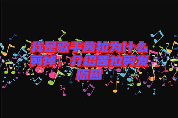 我是歌手茜拉為什么剪掉，介紹茜拉剪發(fā)原因