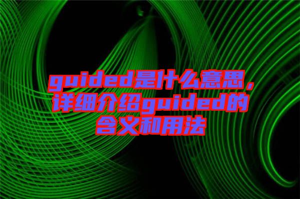 guided是什么意思，詳細介紹guided的含義和用法