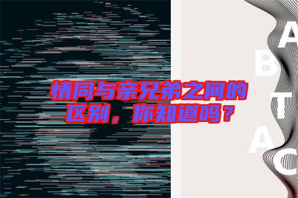 情同與親兄弟之間的區(qū)別,你知道嗎?
