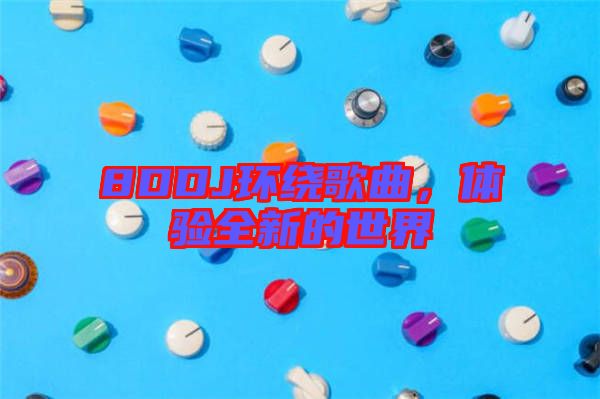 8DDJ環繞歌曲，體驗全新的世界