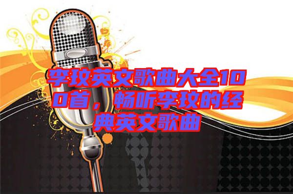 李玟英文歌曲大全100首,暢聽李玟的經典英文歌曲