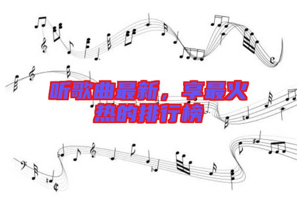 聽歌曲最新，享最火熱的排行榜