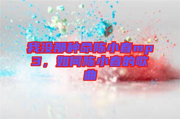 我沒(méi)那種命陳小春mp3,如何陳小春的歌曲