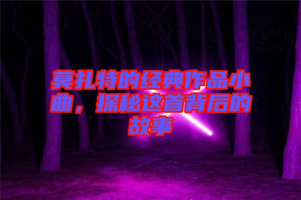 莫扎特的經典作品小曲,探秘這首背后的故事