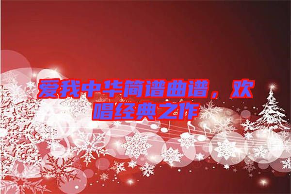 愛我中華簡譜曲譜，歡唱經典之作