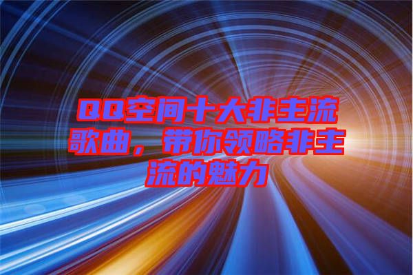 QQ空間十大非主流歌曲,帶你領略非主流的魅力