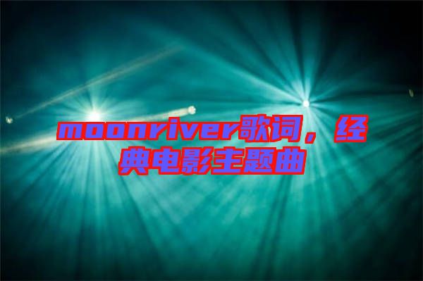 moonriver歌詞,經典電影主題曲