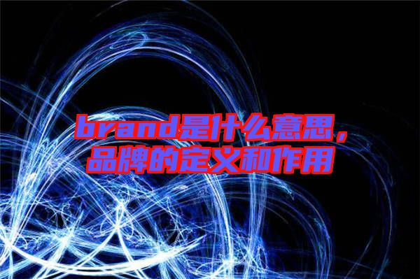 brand是什么意思,品牌的定義和作用