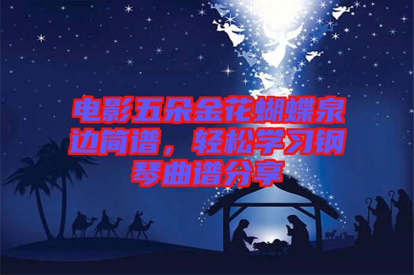 電影五朵金花蝴蝶泉邊簡譜,輕松學習鋼琴曲譜分享