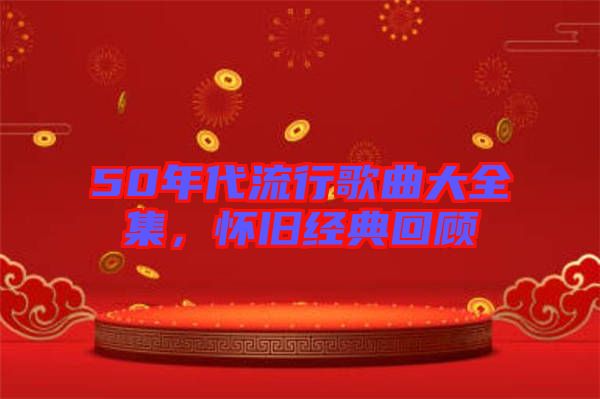 50年代流行歌曲大全集,懷舊經典回顧