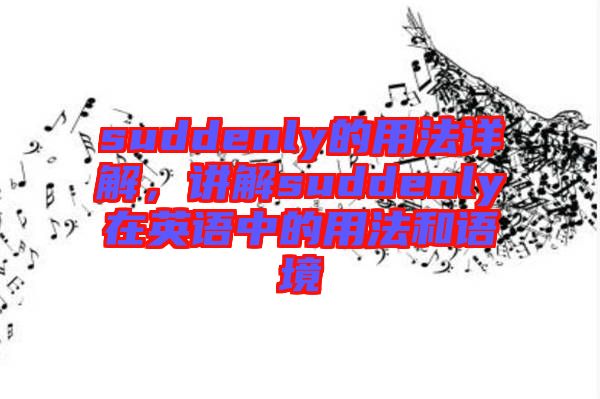 suddenly的用法詳解,講解suddenly在英語(yǔ)中的用法和語(yǔ)境