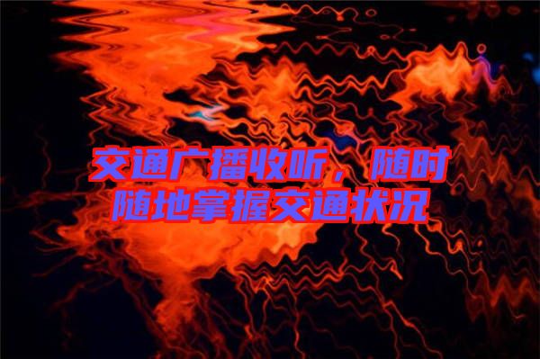 交通廣播收聽(tīng),隨時(shí)隨地掌握交通狀況