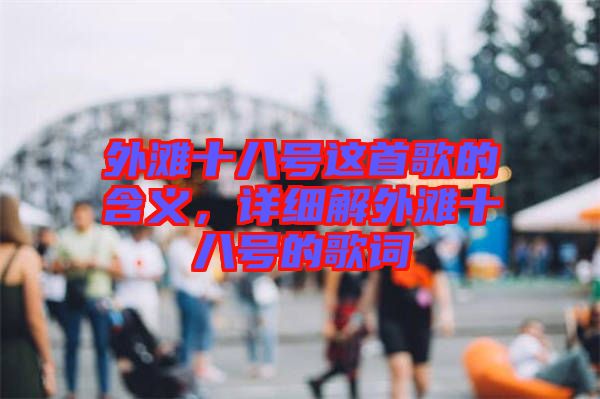 外灘十八號這首歌的含義,詳細解外灘十八號的歌詞