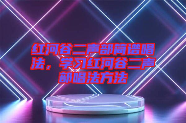 紅河谷二聲部簡譜唱法,學習紅河谷二聲部唱法方法