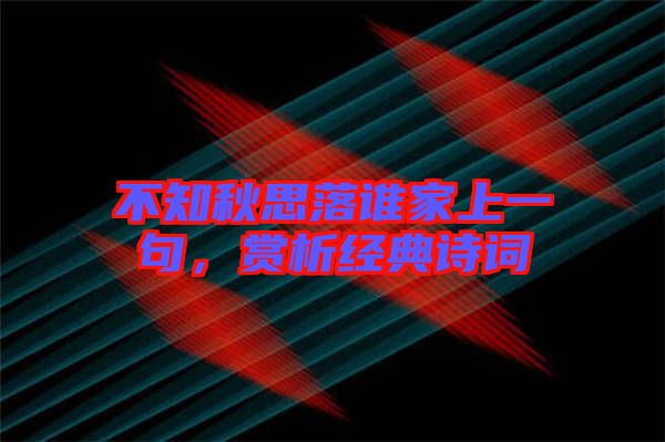 不知秋思落誰家上一句,賞析經(jīng)典詩詞