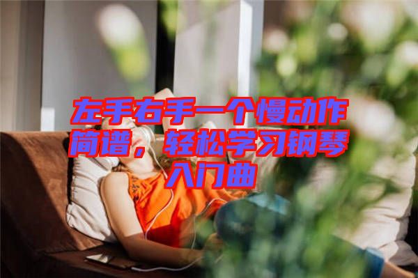 左手右手一個慢動作簡譜,輕松學習鋼琴入門曲