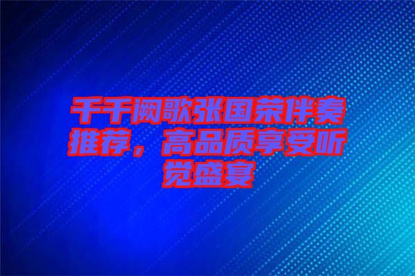 千千闕歌張國榮伴奏推薦,高品質享受聽覺盛宴