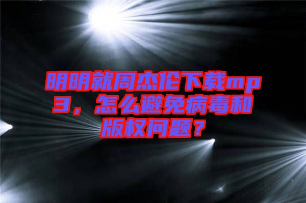 明明就周杰倫下載mp3,怎么避免病毒和版權問題?
