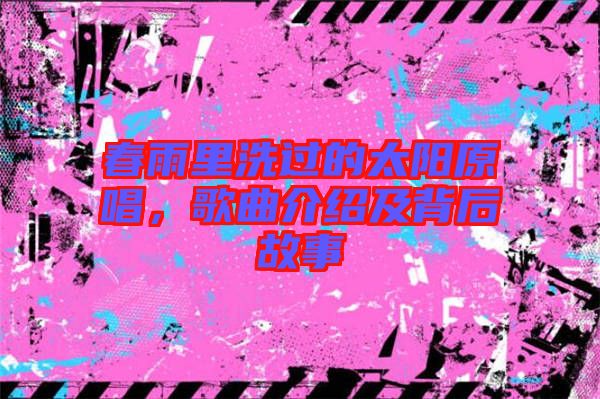 春雨里洗過的太陽原唱,歌曲介紹及背后故事