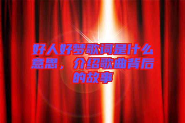 好人好夢歌詞是什么意思,介紹歌曲背后的故事