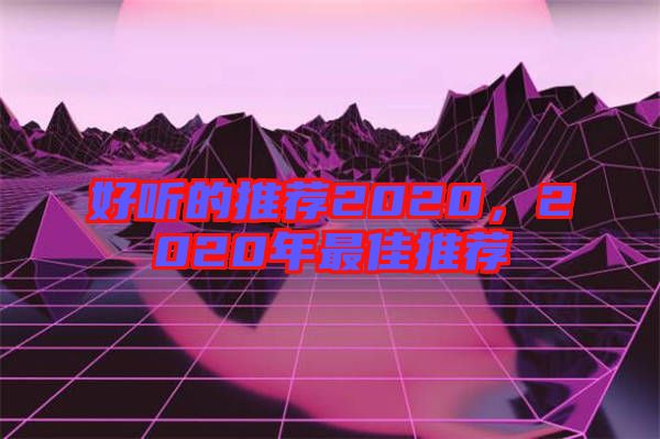 好聽的推薦2020，2020年最佳推薦