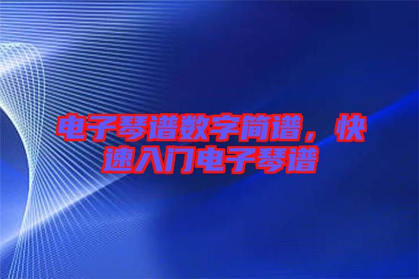 電子琴譜數字簡譜,快速入門電子琴譜