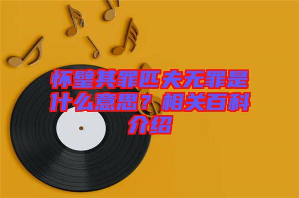 懷璧其罪匹夫無罪是什么意思?相關百科介紹