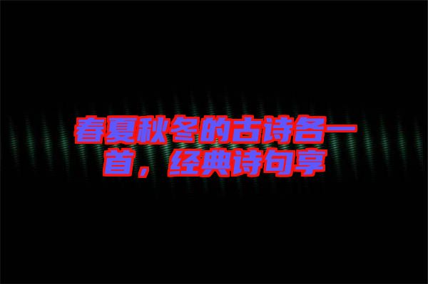 春夏秋冬的古詩(shī)各一首,經(jīng)典詩(shī)句享